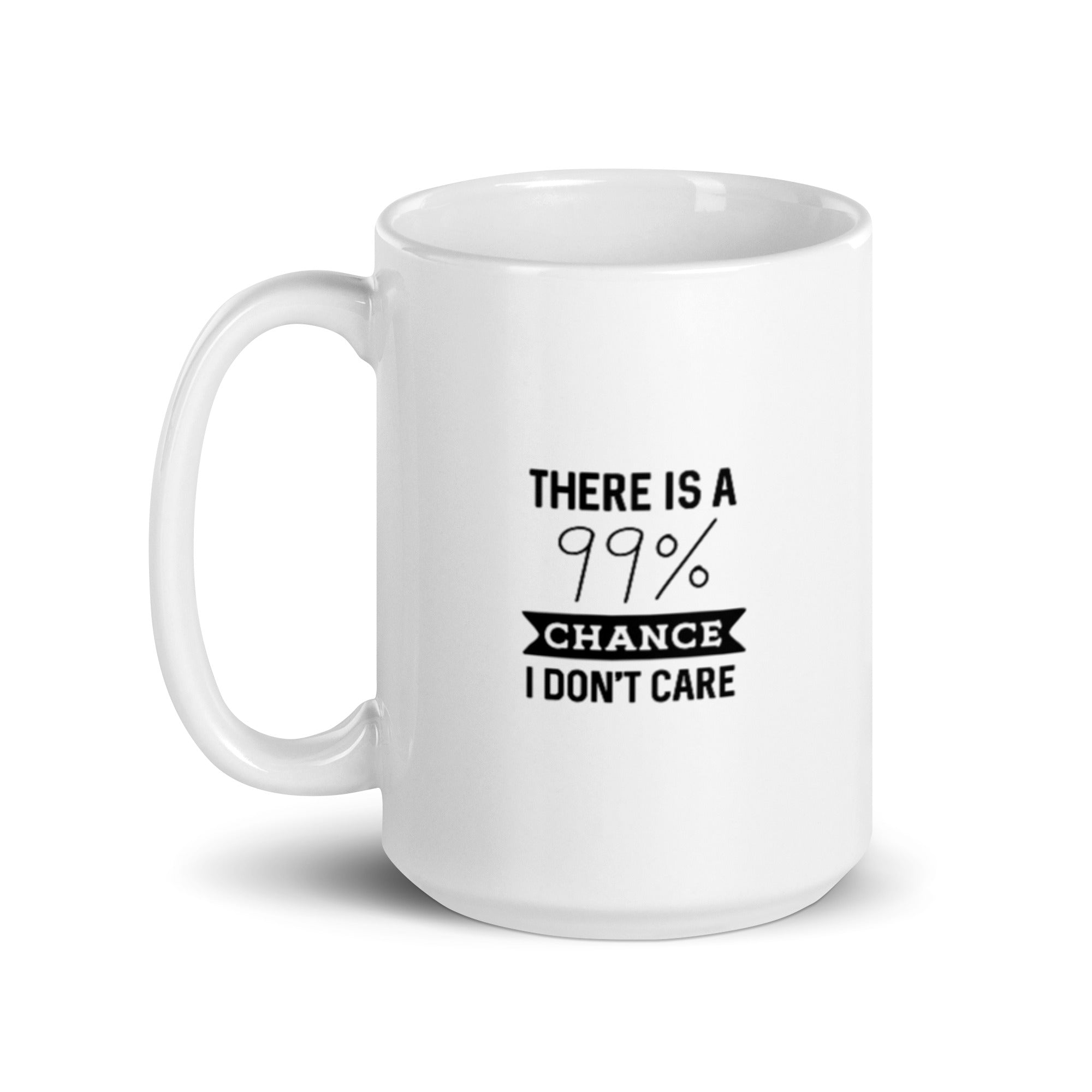 There Is A 99% Chance I Don't Care - White glossy mug