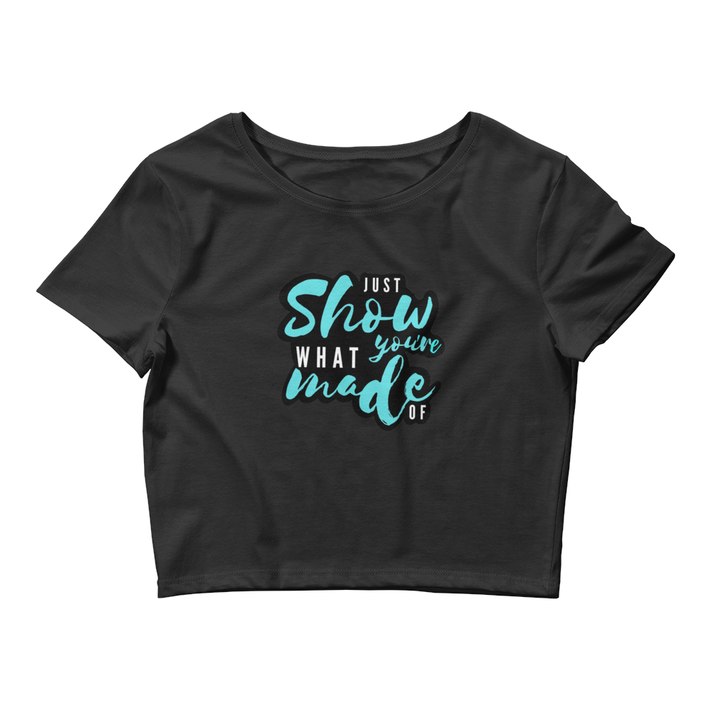 Just Show What You're MadeOf - Women’s Crop Tee