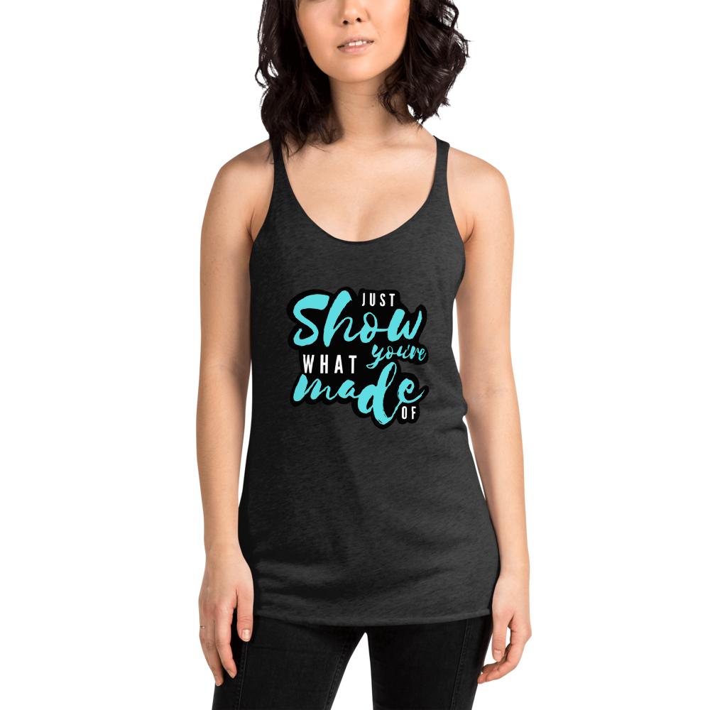 Just Show What You're Made Of - Women's Racerback Tank
