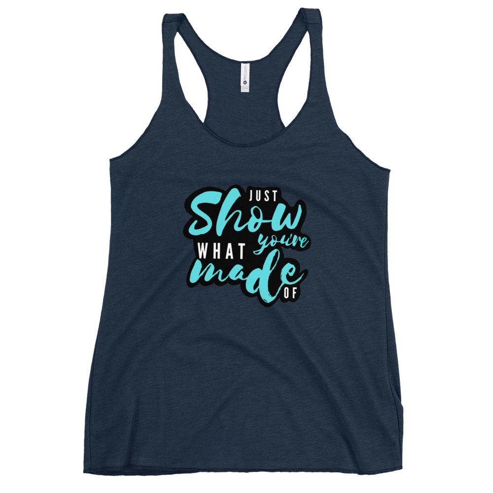 Just Show What You're Made Of - Women's Racerback Tank